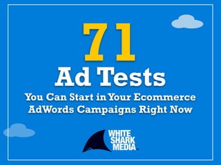 71Ad Tests
You Can Start inYour Ecommerce
AdWords Campaigns Right Now
 