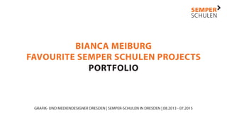 BIANCA MEIBURG
FAVOURITE SEMPER SCHULEN PROJECTS
PORTFOLIO
GRAFIK- UND MEDIENDESIGNER DRESDEN | SEMPER-SCHULEN IN DRESDEN | 08.2013 - 07.2015
 