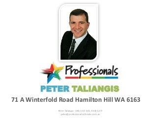 PETER TALIANGIS 
71 A Winterfold Road Hamilton Hill WA 6163 
Peter Taliangis - 0431 417 345, 9330 5277 
peter@professionalsultimate.com.au 
 