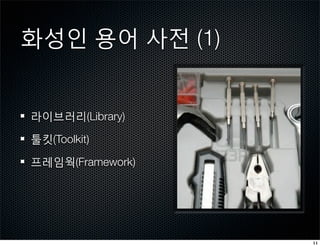 화성인 용어 사전 (1)


라이브러리(Library)

툴킷(Toolkit)

프레임웍(Framework)




                  11
 