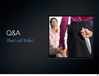 Q&A
That’s all Folks!




                    24
 