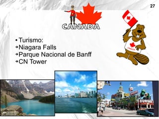 27 
● Turismo: 
➔Niagara Falls 
➔Parque Nacional de Banff 
➔CN Tower 
 