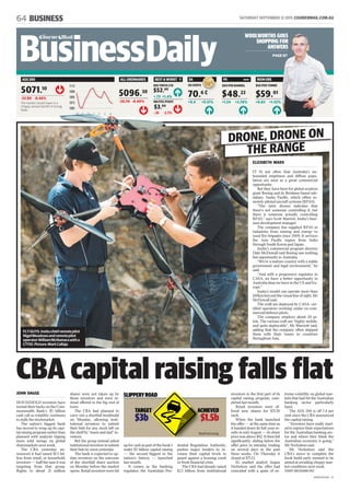 64 BUSINESS SATURDAY SEPTEMBER 12 2015 COURIERMAIL.COM.AU
BCME01Z01MA - V1
up for cash as part of the bank’s
wider $5 billion capital raising
— the second biggest in the
nation’s history — launched
last month.
It comes as the banking
regulator, the Australian Pru-
dential Regulation Authority,
pushes major lenders to in-
crease their capital levels to
guard against a housing crash
or fresh financial crisis.
The CBA had already raised
$2.1 billion from institutional
ASX200 ALLORDINARIES BEST&WORST $A OIL BRENT IRONORE
5071.10
5096.30 $52.00
$3.60
48.22
59.01
70.6
5060
5073
5085
5098
5110
The market closed lower in a
choppy session bereft of strong
leads.
-20.70 -0.40% +0.4 +0.51% +1.54 +3.29% +0.83 +1.42%
-23.90 -0.46%
RIO TINTO LTD
INCITEC PIVOT
US CENTS $US PER BARREL $US PER TONNE
10 11 12 1 2 3 4
¢6 ¢
ASX
50
+.73 +1.4%
-.10 -2.7%
$$
WOOLWORTHS GOES
SHOPPING FOR
ANSWERS
PAGE 67
IT IS not often that Australia’s un-
bounded emptiness and diffuse popu-
lation are seen as a great commercial
opportunity.
But they have been for global aviation
giant Boeing and its Brisbane-based sub-
sidiary, Insitu Pacific, which offers re-
motely piloted aircraft systems (RPAS).
“The term drones indicates that
there’s not someone controlling it, but
there is someone actually controlling
RPAS,” says Scott Marriot, Insitu’s busi-
ness development manager.
The company has supplied RPAS in
industries from mining and energy to
rural fire brigades since 2009. It services
the Asia Pacific region from India
through South Korea and Japan.
Insitu’s commercial program director
Dale McDowall said Boeing saw nothing
but opportunity in Australia.
“We’re a mature country with a stable
government and legal environment,” he
said.
“And with a progressive regulator in
CASA, we have a better opportunity in
Australia than we have in the US and Eu-
rope.”
Insitu’s model can operate more than
100km beyond the visual line of sight, Mr
McDowall said.
The craft are deployed by CASA- cer-
tified operators working under ex-com-
mercial/defence pilots.
The company employs about 20 pi-
lots. The various craft are “highly mobile,
and quite deployable”, Mr Marriott said,
adding that the company often shipped
them with their teams to countries
throughout Asia.
ELIZABETH MARX
FLYGUYS.Insituchiefremotepilot
NigelMeadowsandremotepilot
operatorWilliamMcNamarawitha
CT110.Picture:MarkCalleja
DRONE, DRONE ON
THE RANGE
CBA capital raising falls flat
HOUSEHOLD investors have
turned their backs on the Com-
monwealth Bank’s $5 billion
cash call as volatility continues
to stalk the stockmarket.
The nation’s biggest bank
has moved to wrap up its capi-
tal raising program earlier than
planned with analysts tipping
more wild swings on global
sharemarkets next week.
The CBA yesterday an-
nounced it had raised $1.5 bil-
lion from retail, or household,
investors — half the sum it was
targeting from that group.
Rights to about 21 million
shares were not taken up by
those investors and were in-
stead offered to the big end of
town.
The CBA had planned to
carry out a shortfall bookbuild
on Monday, allowing insti-
tutional investors to submit
their bids for any stock left on
the shelf by “mum and dad” in-
vestors.
But the group instead asked
institutional investors to submit
their bids by noon yesterday.
The bank is expected to up-
date investors on the outcome
of the shortfall share auction
on Monday before the market
opens. Retail investors were hit
investors in the first part of its
capital raising program, com-
pleted last month.
Retail investors were of-
fered new shares for $71.50
each.
When the bank launched
the offer — at the same time as
it handed down its full-year re-
sults in mid August — its share
price was above $82. It then fell
significantly, sliding below the
offer price in intraday trading
on several days in the past
three weeks. On Thursday it
closed at $75.13.
IG market analyst Angus
Nicholson said the offer had
coincided with a spate of ex-
treme volatility on global mar-
kets that had hit the Australian
banking sector particularly
hard.
The ASX 200 is off 7.4 per
cent since the CBA announced
the capital raising.
“Investors have really start-
ed to reprice their expectations
for the Australian banking sec-
tor and where they think the
Australian economy is going,”
Mr Nicholson said.
Mr Nicholson said the
CBA’s move to complete the
book build early seemed to be
aimed at avoiding choppy mar-
ket conditions next week.
TERRY MCCRANN P67
JOHN DAGGE
TARGET
$3b
ACHIEVED
$1.5b
SLIPPERYROAD
Retailfundraising
 