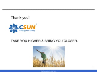 http://www.csun-solar.com
Thank you!
TAKE YOU HIGHER & BRING YOU CLOSER.
 