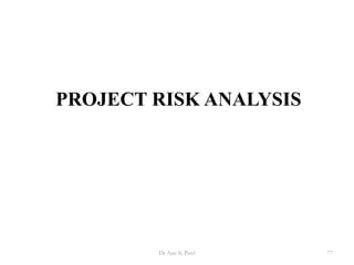 PROJECT RISK ANALYSIS
77Dr Ajay K Patel
 