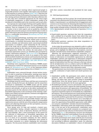 440 E. Rizzo et al. / Land Use Policy 48 (2015) 437–453
process. Workshops are meetings where experienced people in
responsible positions come together with experts and consultants
to ﬁnd solutions to common problems (WHO, 1987). They have the
aim to facilitate the ﬂow of information from experts to researchers,
thus, having a primary informative rather than data-collection role.
As such, they were considered appropriate for the initial stages
of stakeholder engagement, in which stakeholders needed to be
introduced to the problem and to the researchers and to each other.
Focus groups are a special type of setting used to gather informa-
tion from a limited number of members of a clearly deﬁned target
audience. They are composed of six to twelve stakeholders who
are similar in one or more aspects and are guided by a facilitator
through a discussion focussing on several related topics in order to
gather information about the opinions and expertise of group mem-
bers in a comfortable environment (Rennekamp and Nall, 2003;
Wilcher et al., 2000).
In the proposed methodology, workshops were used mostly to
introduce the TIMBRE project and the related issues of concern
to participants, to stimulate discussions about their perceptions,
concerns, attitudes and information needs concerning brownﬁeld
regeneration, to establish a good relationship for the continua-
tion of the study and to present a preliminary structure of the
categorisation system for the collection of information on brown-
ﬁeld regeneration. Within this scheme, the main phases of the
risk-based regeneration process are identiﬁed and correspond to
thirteen “information categories” (Rizzo et al., 2013). The proposed
categorisation system was the result of an analysis of the avail-
able brownﬁeld rehabilitation schemes and frameworks developed
in previous programmes and projects on contaminated sites and
brownﬁelds (Sanja et al., 2000; NORISC, 2001-2003; RESCUE, 2005;
CABERNET, 2006; Pizzol et al., 2009).
Workshops were organised at the Hunedoara TIMBRE project
site in Romania, in which the regeneration process is in its incipient
phases (cf. Alexandrescu et al., 2014b), at the Szprotawa project
site and in the regional capital Zielona Góra in Poland (Pizzol et al.,
2012b).
Stakeholders were contacted through a formal written invita-
tion. In order to avoid loss of information, meetings were held in
the languages of the participating stakeholders. Before the involv-
ing activities, a facilitator was trained in order to create the right
conditions to lead the meetings.
Workshops lasted for several hours and they were structured in
two parts. During the ﬁrst part, the facilitator and the researchers
introduced to stakeholders the TIMBRE project and the related
issues of concern to stimulate a discussion on possible perceptions,
concerns and attitudes, as well as on the above mentioned cate-
gorisation system for the collection of the needed information on
brownﬁeld regeneration. In the second part of the meetings, stake-
holders were asked to provide opinions, comments and suggestions
about the proposed system.
Focus groups were used at a later stage in the research process,
when respondents seemed to be reasonably familiar with han-
dling information related to the different stages of the brownﬁeld
regeneration process, with the aim of discussing the categorisation
system and collecting information on their perceptions, concerns,
attitudes and information needs.
Focus groups were 2 h long and involved a limited num-
ber of stakeholders having a broader experience in brownﬁeld
regeneration, such as those in Bucharest, Romania and Ostrava,
the Czech Republic. After a brief presentation of the system for
the collection of information on brownﬁeld regeneration, the
participants were asked to convey and exchange their views
on it in terms of its perceived usefulness for their informa-
tion needs. As for the workshops, stakeholders were invited to
write down comments on a poster displaying the information
categories. The discussions between stakeholders were recorded,
with their consent, transcribed and translated for later analy-
sis.
2.4. Web-based questionnaire
After workshops and focus groups, the second operative phase
consisted in the administration of an online questionnaire to stake-
holders. A questionnaire is an individual form of engagement and it
consists in a set of questions for obtaining information from respon-
dents. It is a very convenient way of collecting information from a
large number of people within a relatively short period of time (Ng,
2006). Questionnaires include two formats of questions (Dillman
et al., 2009):
• Closed-ended questions: questions that limit the respondents
with a deﬁned list of possible choices from which they must
choose the answer (e.g. yes–no, multiple choice and Likert ques-
tions);
• Open-ended questions: questions that allow respondents to
develop their own answers.
In this study, the questionnaire was adopted in order to conﬁrm
and extend the information collected during workshops and focus
groups, and to highlight the differences in perceptions, concerns,
attitudes and information needs between stakeholder categories.
Moreover the questionnaires supported researchers: (i) to
achieve a shared and agreed categorisation system for the col-
lection of information on brownﬁeld regeneration by collecting
stakeholders’ opinions and suggestions on information categories
and by identifying possible gaps; and (ii) to identify the order of cat-
egories of information from the most relevant to the least relevant
one for all information users as a whole as well as for different cat-
egories. (iii) The questionnaire also allowed the cross-examination
of stakeholders’ concerns and of their information needs.
The questionnaire was structured in three parts. In each of them
a speciﬁc combination of open-ended and closed questions was
used:
1. Stakeholders’ proﬁle: the participants were asked, via closed
questions, about the stakeholder categories to which they
belong, and about their main activities related to brownﬁeld
regeneration. Given the factual nature of such questions, the
closed format was deemed to be the most appropriate.
2. Brownﬁeld perceptions, concerns and attitudes: this part of the
questionnaire was used to capture the understanding of respon-
dents about the presence and regeneration of brownﬁelds. The
ﬁrst question was open-ended and asked about the respondent’s
experience-based description of a brownﬁeld site (stakeholders’
perceptions). The second question was closed and was devised to
assess the degree of concern that respondents had with regard to
ten possible problems generated by the presence of brownﬁeld
sites on a scale from 1 (“very low concern”) to 5 (“very high con-
cern”). The third question was also closed and asked respondents
about the opportunity of brownﬁeld regeneration under differ-
ent scenarios (stakeholders’ attitudes towards brownﬁelds).
3. Stakeholders’ information needs and categorisation of informa-
tion: in the last part of the questionnaire, stakeholders were
asked to evaluate and provide comments on a proposed cate-
gorisation system for the collection of information on brownﬁeld
regeneration (Fig. 2). This preliminary structure was developed
by the TIMBRE researchers with feedbacks from the workshops
and focus groups (Pizzol et al., 2012a). Most questions in this
part of the questionnaire were closed, with the aim of assessing
as precisely as possible the usability of the information struc-
ture according to different stakeholders’ needs. For collecting
descriptive feedbacks on stakeholders’ choices of information
 