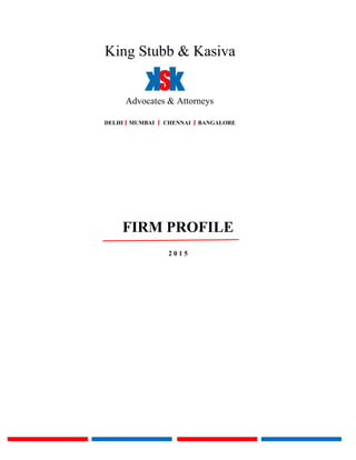 King Stubb & Kasiva
Advocates & Attorneys
DELHI MUMBAI CHENNAI BANGALORE
FIRM PROFILE
2 0 1 5
 