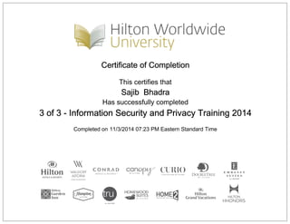 Certificate of Completion
This certifies that
Sajib Bhadra
Has successfully completed
3 of 3 - Information Security and Privacy Training 2014
Completed on 11/3/2014 07:23 PM Eastern Standard Time
 