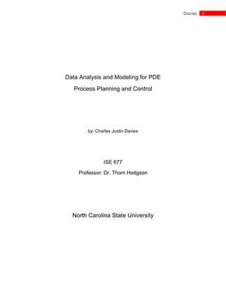 1Davies
Data Analysis and Modeling for PDE
Process Planning and Control
by: Charles Justin Davies
ISE 677
Professor: Dr. Thom Hodgson
North Carolina State University
 