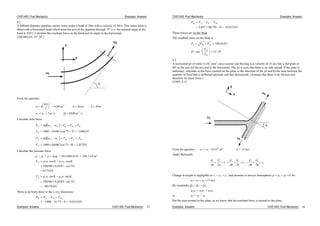 CIVE1400: Fluid Mechanics Examples: Answers
6.2
A 600mm diameter pipeline carries water under a head of 30m with a velocity of 3m/s. This water main is
fitted with a horizontal bend which turns the axis of the pipeline through 75 (i.e. the internal angle at the
bend is 105 ). Calculate the resultant force on the bend and its angle to the horizontal.
[104.044 kN, 52 29’]
θ
u1
u2
y
x
From the question:
a m d m
u u m s Q m s
0 6
2
0 283 0 6 30
3 0848
2
2
1 2
3
.
. .
/ . /
h m
N
Calculate total force.
F Q u u F F FTx x x Rx Px Bx2 1
F kTx 1000 0848 3 75 3 1886. cos .
F Q u u F F FTy y y Ry Py By2 1
F kTy N1000 0848 3 75 0 2 457. sin .
Calculate the pressure force
p1 = p2 = p = h g = 30 1000 9.81 = 294.3 kN/m2
F p a p a
kN
Tx 1 1 1 2 2 2
294300 0 283 1 75
6173
cos cos
. cos
.
F p a p a
kN
Ty 1 1 1 2 2 2
294300 0 283 0 75
80 376
sin sin
. sin
.
There is no body force in the x or y directions.
F F F F
kN
Rx Tx Px Bx
1886 6173 0 63616. . .
Examples: Answers CIVE1400: Fluid Mechanics 37
CIVE1400: Fluid Mechanics Examples: Answers
F F F F
kN
Ry Ty Py By
2 457 80 376 0 82833. . .
These forces act on the fluid
The resultant force on the fluid is
F F F k
F
F
R Rx Ry
Ry
Rx
104 44
52 291
.
tan '
N
6.3
A horizontal jet of water 2 103
mm2
cross-section and flowing at a velocity of 15 m/s hits a flat plate at
60 to the axis (of the jet) and to the horizontal. The jet is such that there is no side spread. If the plate is
stationary, calculate a) the force exerted on the plate in the direction of the jet and b) the ratio between the
quantity of fluid that is deflected upwards and that downwards. (Assume that there is no friction and
therefore no shear force.)
[338N, 3:1]
u1
u2
u3
y
x
θ
From the question a2 = a3 =2x10-3
m2
u = 15 m/s
Apply Bernoulli,
p
g
u
g
z
p
g
u
g
z
p
g
u
g
z
1 1
2
1
2 2
2
2
3 3
2
3
2 2 2
Change in height is negligible so z1 = z2 = z3 and pressure is always atmospheric p1= p2 = p3 =0. So
u1= u2 = u3 =15 m/s
By continuity Q1= Q2 + Q3
u1a1 = u2a2 + u3a3
so a1 = a2 + a3
Put the axes normal to the plate, as we know that the resultant force is normal to the plate.
Examples: Answers CIVE1400: Fluid Mechanics 38
 