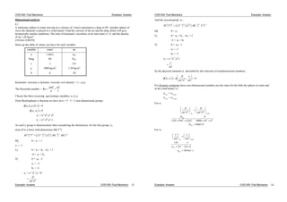CIVE1400: Fluid Mechanics Examples: Answers
Dimensional analysis
8.1
A stationary sphere in water moving at a velocity of 1.6m/s experiences a drag of 4N. Another sphere of
twice the diameter is placed in a wind tunnel. Find the velocity of the air and the drag which will give
dynamically similar conditions. The ratio of kinematic viscosities of air and water is 13, and the density
of air 1.28 kg/m3
.
[10.4m/s 0.865N]
Draw up the table of values you have for each variable:
variable water air
u 1.6m/s uair
Drag 4N Dair
13
1000 kg/m3
1.28 kg/m3
d d 2d
Kinematic viscosity is dynamic viscosity over density =
The Reynolds number = Re
ud ud
Choose the three recurring (governing) variables; u, d,
From Buckinghams theorem we have m-n = 5 - 3 = 2 non-dimensional groups.
u d D
u d D
u d
a b c
a b c
, , , ,
,
0
01 2
1
2
1 1 1
2 2 2
As each group is dimensionless then considering the dimensions, for the first group, 1:
(note D is a force with dimensions MLT-2
)
M L T LT L ML MLT
a b c0 0 0 1 3 21 1 1
M] 0 = c1 + 1
c1 = -1
L] 0 = a1 + b1 - 3c1 + 1
-4 = a1 + b1
T] 0 = -a1 - 2
a1 = - 2
b1 = -2
1
2 2 1
2 2
u d D
D
u d
Examples: Answers CIVE1400: Fluid Mechanics 53
CIVE1400: Fluid Mechanics Examples: Answers
And the second group 2 :
Examples: Answers CIVE1400: Fluid Mechanics 54
M L T LT L ML L T
a b c0 0 0 1 3 2 12 2 2
M] 0 = c2
L] 0 = a2 + b2 - 3c2 + 2
-2 = a2 + b2
T] 0 = -a2 - 1
a2 = -1
b2 = -1
2
1 1 0
u d
ud
So the physical situation is described by this function of nondimensional numbers,
1 2 2 2 0, ,
D
u d ud
For dynamic similarity these non-dimensional numbers are the same for the both the sphere in water and
in the wind tunnel i.e.
1 1
2 2
air water
air water
For 1
D
u d
D
u d
D
d d
D N
air water
air
air
2 2 2 2
2 2 2
128 10 4 2
4
1000 16
0865
. . ( ) .
.
2
For 2
ud ud
u d d
u m
air water
air
air
13
2 16
10 4
.
. / s
 