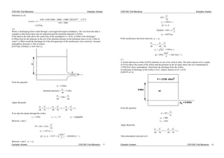 CIVE1400: Fluid Mechanics Examples: Answers
Substitute in (3)
Losses L
m
0 49 9 81 13600 1000 1000 2 10 937 175
9 81 1000
0 233
2 2
. . / . .
.
.
3.4
Water is discharging from a tank through a convergent-divergent mouthpiece. The exit from the tank is
rounded so that losses there may be neglected and the minimum diameter is 0.05m.
If the head in the tank above the centre-line of the mouthpiece is 1.83m. a) What is the discharge?
b) What must be the diameter at the exit if the absolute pressure at the minimum area is to be 2.44m of
water? c) What would the discharge be if the divergent part of the mouth piece were removed. (Assume
atmospheric pressure is 10m of water).
[0.0752m, 0.0266m3
/s, 0.0118m3
/s]
h
2
3
From the question:
d m
p
g
m
p
g
m
p
g
2
2
1 3
0 05
2 44
10
.
.minimum pressure
Apply Bernoulli:
p
g
u
g
z
p
g
u
g
z
p
g
u
g
z1 1
2
1
2 2
2
2
3 3
2
3
2 2 2
If we take the datum through the orifice:
z m z z u1 2 3 1183 0. negligible
Between 1 and 2
10 183 2 44
2
1357
1357
0 05
2
0 02665
2
2
2
2 2
2
3
. .
. /
.
.
. /
u
g
u m s
Q u A m s
Examples: Answers CIVE1400: Fluid Mechanics
Between 1 and 3 p p1 3
17
CIVE1400: Fluid Mechanics Examples: Answers
183
2
599
0 02665 599
4
0 0752
3
2
3
3 3
3
2
3
.
. /
. .
.
u
g
u m s
Q u A
d
d m
If the mouth piece has been removed, p p1 2
p
g
z
p
g
u
g
u gz m s
Q m
1
1
2 2
2
2 1
2
3
2
2 599
599
0 05
4
0 0118
. /
.
.
. / s
3.5
A closed tank has an orifice 0.025m diameter in one of its vertical sides. The tank contains oil to a depth
of 0.61m above the centre of the orifice and the pressure in the air space above the oil is maintained at
13780 N/m2
above atmospheric. Determine the discharge from the orifice.
(Coefficient of discharge of the orifice is 0.61, relative density of oil is 0.9).
[0.00195 m3
/s]
0.66m
oil
do = 0.025m
P = 13780 kN/m2
From the question
0 9
900
0 61
.
.
o
w
o
dC
Apply Bernoulli,
p
g
u
g
z
p
g
u
g
z
1 1
2
1
2 2
2
2
2 2
Take atmospheric pressure as 0,
Examples: Answers CIVE1400: Fluid Mechanics 18
 