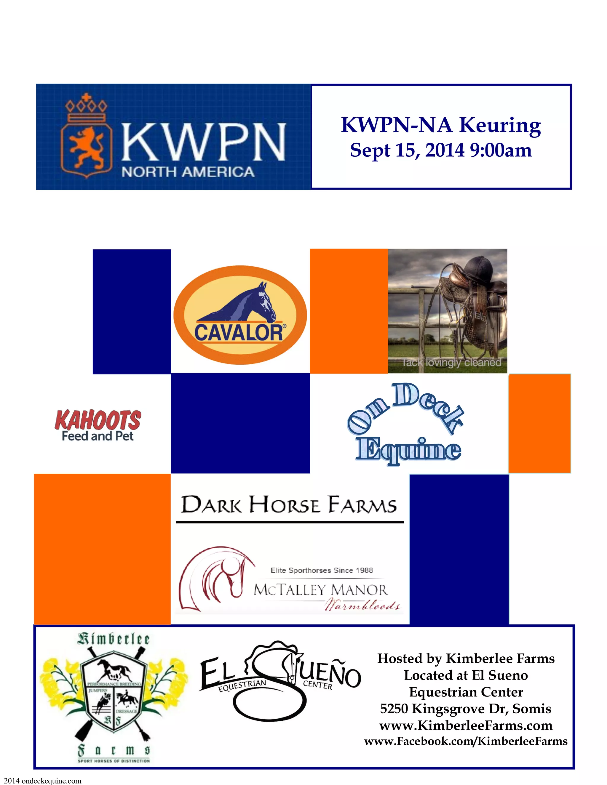 KWPN-NA Keuring
Sept 15, 2014 9:00am
2014 ondeckequine.com
Hosted by Kimberlee Farms
Located at El Sueno
Equestrian Center
5250 Kingsgrove Dr, Somis
www.KimberleeFarms.com
www.Facebook.com/KimberleeFarms