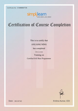 ANLIANG NING
Certified SAS Base Programmer
Online
This is to certify that
has completed
Training on
2015-07-02
15-0000047728
 