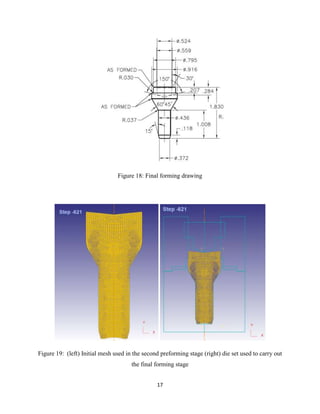 17
Figure 18: Final forming drawing
Figure 19: (left) Initial mesh used in the second preforming stage (right) die set used to carry out
the final forming stage
 
