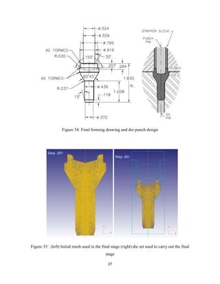 27
Figure 34: Final forming drawing and die-punch design
Figure 35: (left) Initial mesh used in the final stage (right) die set used to carry out the final
stage
 