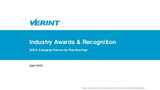© 2014 Verint Systems Inc. All Rights Reserved Worldwide.
Confidential and proprietary information of Verint Systems Inc. © 2016 Verint Systems Inc. All Rights Reserved Worldwide.
April 2016
Industry Awards & Recognition
EIS & Company Honors by Practice Area
 