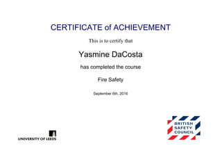 CERTIFICATE of ACHIEVEMENT
This is to certify that
Yasmine DaCosta
has completed the course
Fire Safety
September 6th, 2016
Powered by TCPDF (www.tcpdf.org)
 