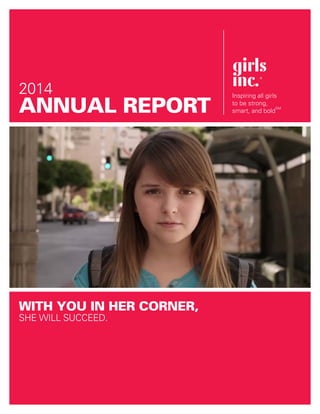 2014
ANNUAL REPORT
WITH YOU IN HER CORNER,
SHE WILL SUCCEED.
Inspiring all girls
to be strong,
smart, and bold
SM
 