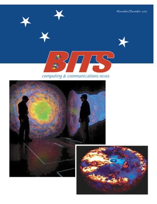 A U.S. Department of Energy Laboratory
BITS is published quarterly to highlight recent
computing and communications activities within
the Laboratory. We welcome your suggestions
and contributions.
BITS may be accessed electonically at this URL:
http://www.lanl.gov/cic/publications.html
LALP-01-2 (10/01)
Nonprofit
organization
US Postage
PAID
Albuquerque, NM
Permit No. 532
November/December 2001
computing & communications newscomputing & communications news
 