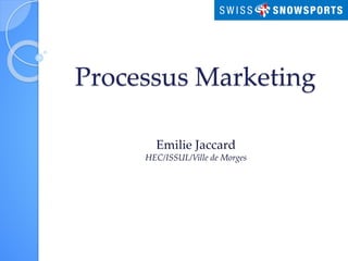 Processus Marketing
Emilie Jaccard
HEC/ISSUL/Ville de Morges
 