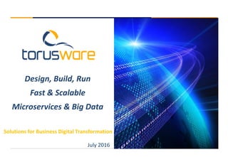 July 2016
Solutions for Business Digital Transformation
Design, Build, Run
Fast & Scalable
Microservices & Big Data
 
