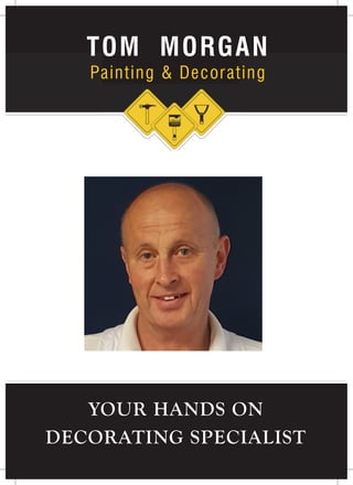 TOM MORGAN
Painting & Decorating
YOUR HANDS ON
DECORATING SPECIALIST
 