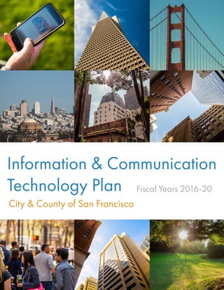 Information & Communication
Technology Plan
City & County of San Francisco
Fiscal Years 2016-20
 