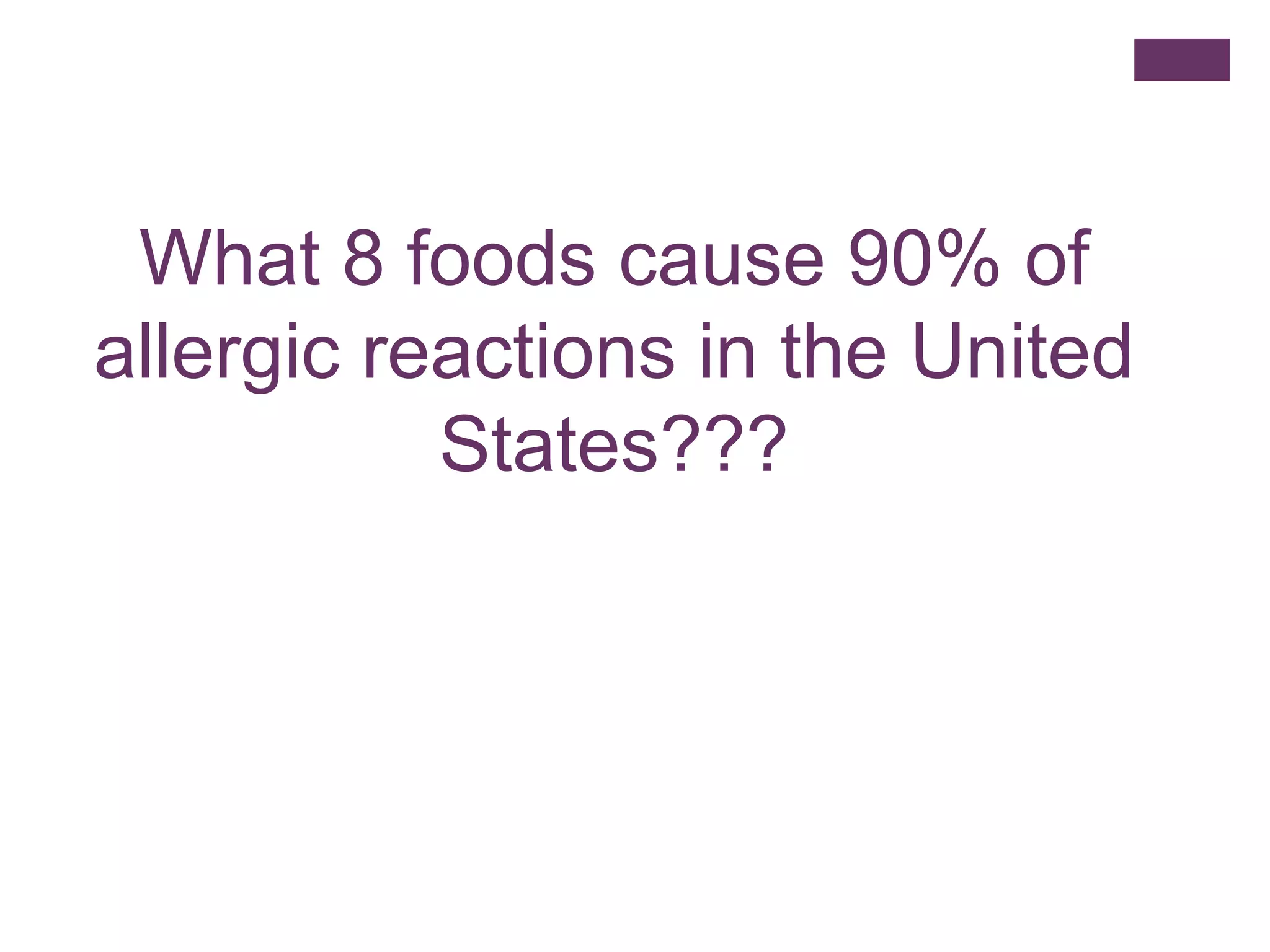 What 8 foods cause 90% of
allergic reactions in the United
States???
 