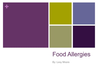 +
Food Allergies
By: Lexy Moore
 