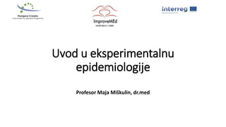 Uvod u eksperimentalnu
epidemiologije
Profesor Maja Miškulin, dr.med
 