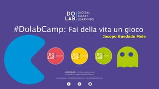 #DolabCamp: Fai della vita un gioco 
Jacopo Guedado Mele 
 
