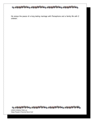 He enjoys the peace of a long lasting marriage with Persephone and a family life with 2
children.




                                                                                    33
LERIO CONSULTING Ltd.
Helps People’s Potential Stand Out!
 