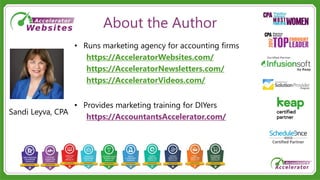 About the Author
Sandi Leyva, CPA
• Runs marketing agency for accounting firms
https://AcceleratorWebsites.com/
https://AcceleratorNewsletters.com/
https://AcceleratorVideos.com/
• Provides marketing training for DIYers
https://AccountantsAccelerator.com/
 