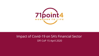 Impact of Covid-19 on SA's Financial Sector
DFI CoP 15 April 2020
 