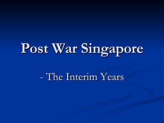 Post War Singapore - The Interim Years 