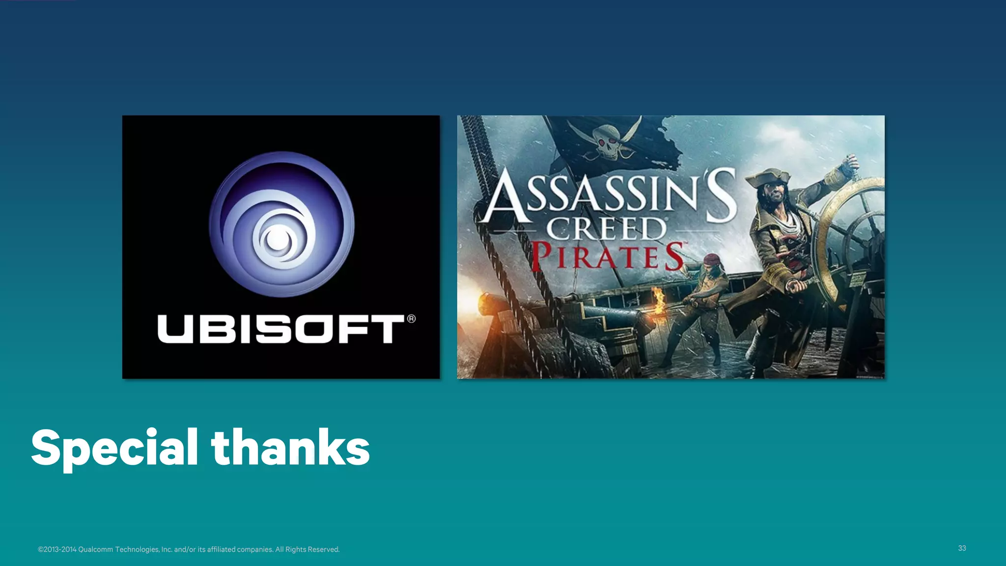 33©2013-2014 Qualcomm Technologies, Inc. and/or its affiliated companies. All Rights Reserved.
Special thanks
 