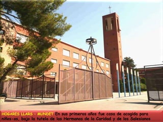 HOGARES LLARS – MUNDET En sus primeros años fue casa de acogida para niños-as, bajo la tutela de las Hermanas de la Caridad y de los Salesianos