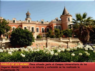 PAVELLÓ DE LES HEURES finca situada junto al Campus Universitario de los Hogares Mundet, debido a su interés y extensión se ha realizado la Presentación 70 