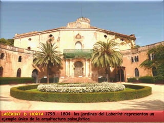 LABERINT  D ´HORTA 1793 – 1804  los jardines del Laberint representan un ejemplo único de la arquitectura paisajística