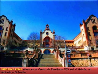 ORFELINAT RIBASAhora es un Centro de Enseñanza IES Vall d´Hebrón, no dedicado a Orfanato.