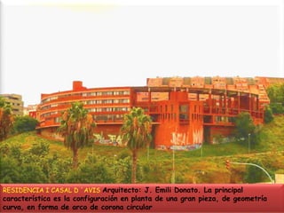 RESIDENCIA I CASAL D ´AVISArquitecto: J. Emili Donato. La principal característica es la configuración en planta de una gran pieza, de geometría curva, en forma de arco de corona circular