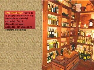 CAN TRAVI NOU  Parte de la decoración interior  del inmueble es obra del ceramista Jordi Aiguadé, un lugar acogedor, con una cocina catalana de calidad