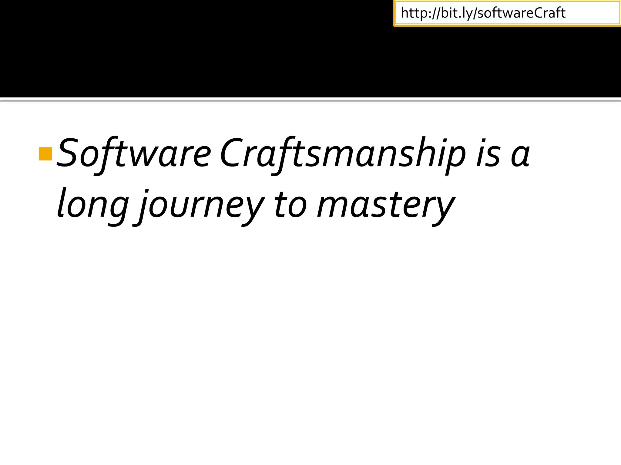 Software Craftsmanship is a
long journey to mastery
http://bit.ly/softwareCraft
 