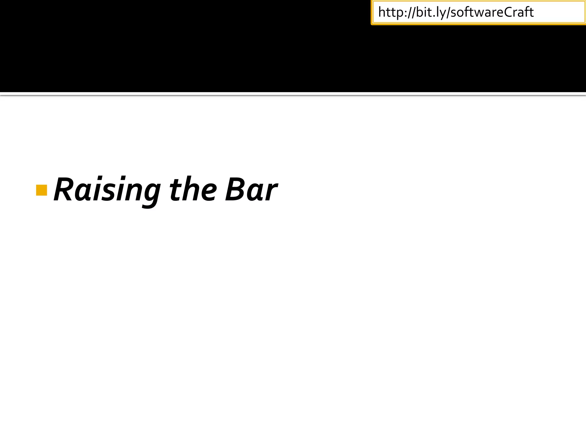 Raising the Bar
http://bit.ly/softwareCraft
 