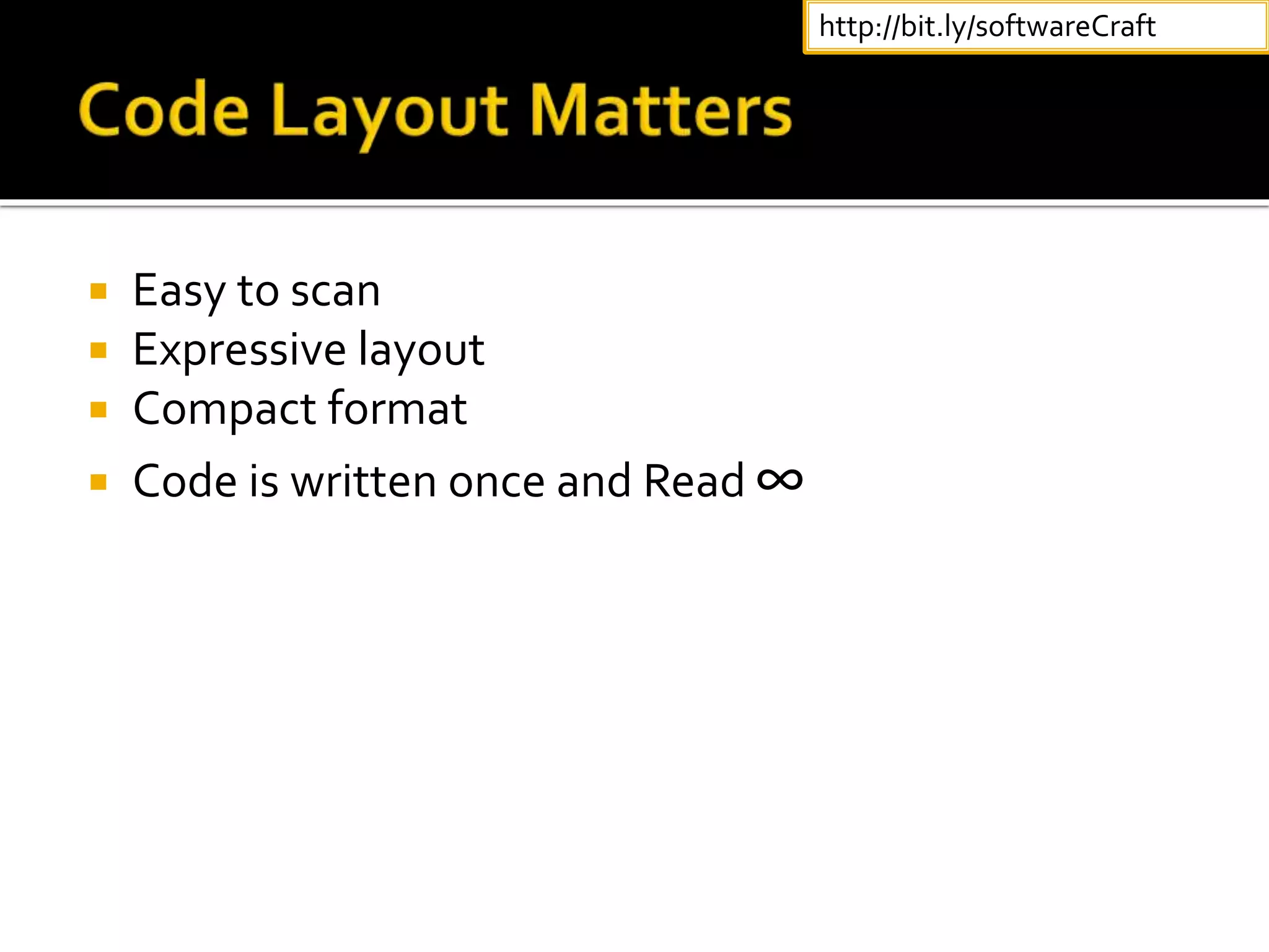  Easy to scan
 Expressive layout
 Compact format
 Code is written once and Read ∞
http://bit.ly/softwareCraft
 