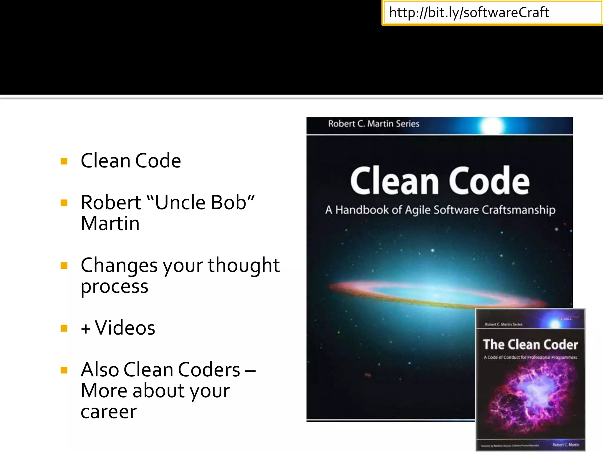  Clean Code
 Robert “Uncle Bob”
Martin
 Changes your thought
process
 +Videos
 Also Clean Coders –
More about your
career
http://bit.ly/softwareCraft
 