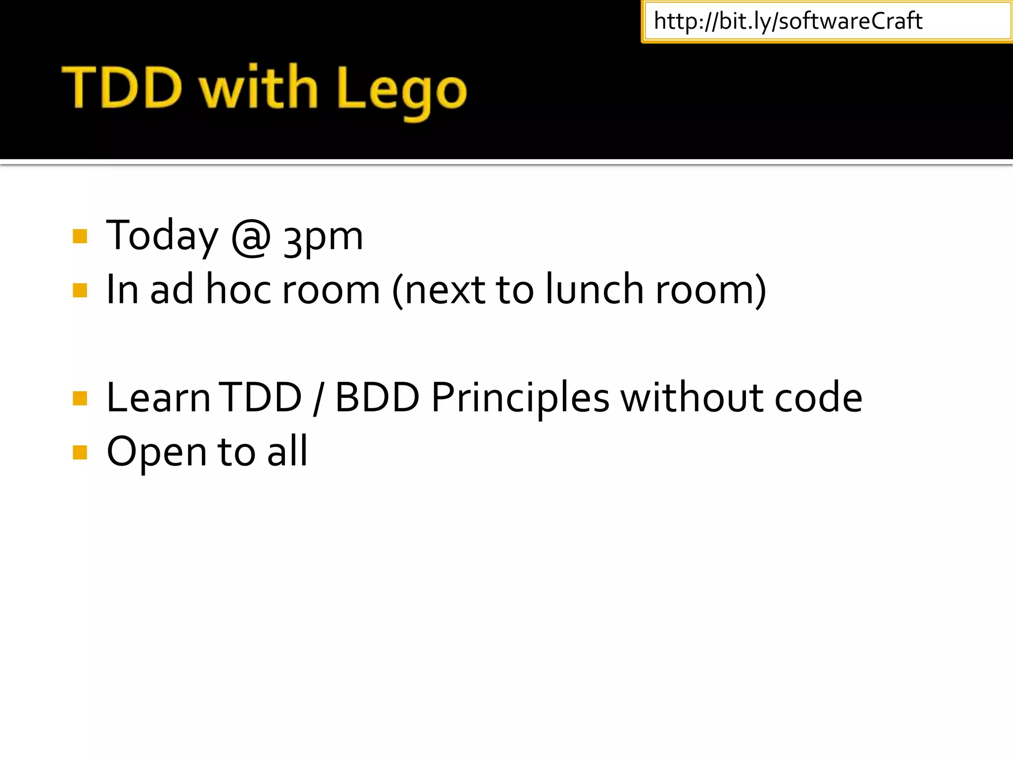  Today @ 3pm
 In ad hoc room (next to lunch room)
 LearnTDD / BDD Principles without code
 Open to all
http://bit.ly/softwareCraft
 