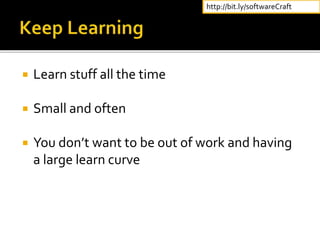  Learn stuff all the time
 Small and often
 You don’t want to be out of work and having
a large learn curve
http://bit.ly/softwareCraft
 