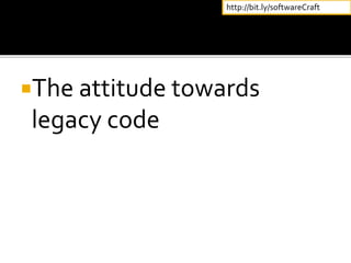 The attitude towards
legacy code
http://bit.ly/softwareCraft
 